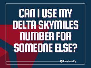 Can I Use My Delta SkyMiles Number for Someone Else?