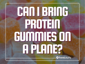 Can I bring protein gummies on a plane? 