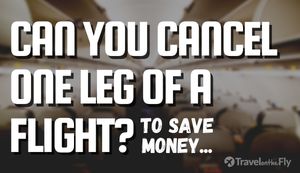 Can you Cancel One Leg of a Flight to Get Cheaper Airfare?