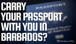 should you carry your passport around with you in Barbados when you travel?