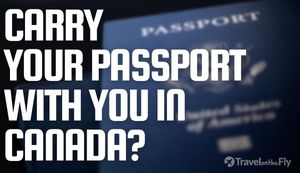should you carry your passport around with you when you are traveling in Canada?