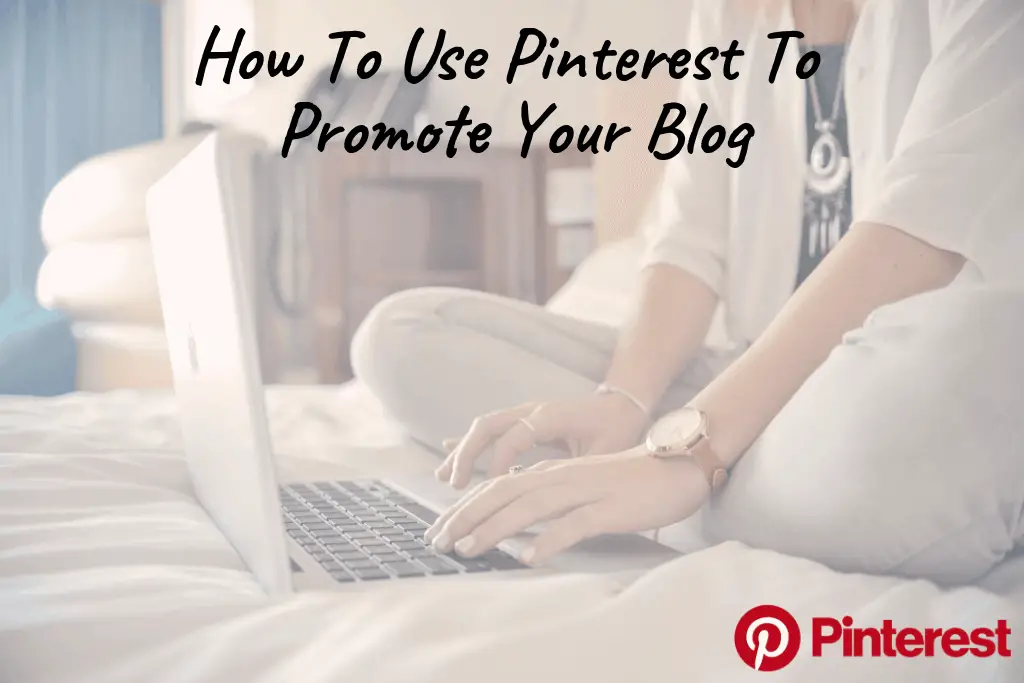 How To Use Pinterest To Promote Your Blog (Comprehensive Guide For 2023)