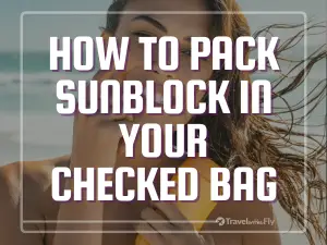 Best way to Pack Sunblock in Your Checked Bag