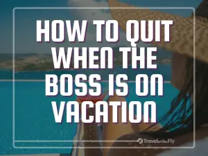 How to Quit When the Boss is on Vacation