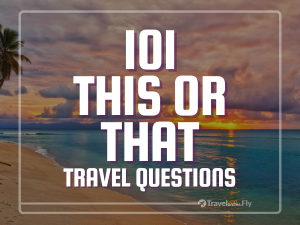 the best 101 this or that travel questions