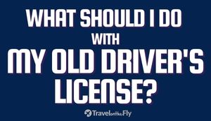 What should I do with my old driver's license?